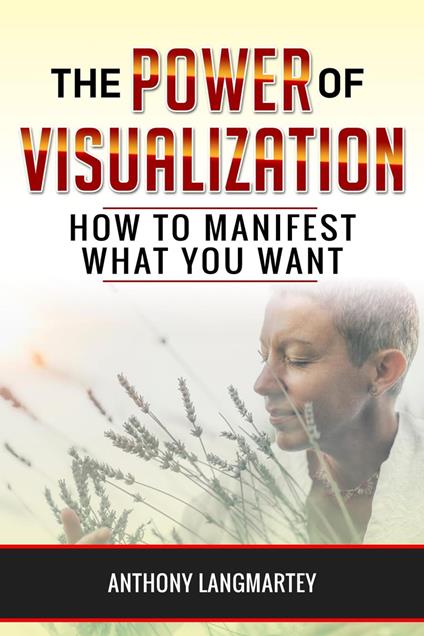 The Power of Visualization: How to Manifest What You Want