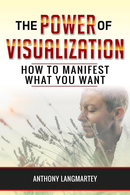 The Power of Visualization: How to Manifest What You Want