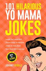 101 Hilarious Yo Mama Jokes: Laugh Out Loud With These Funny Yo Momma Jokes: So Bad, Even Your Mum Will Crack Up! (With 25+ Pictures)