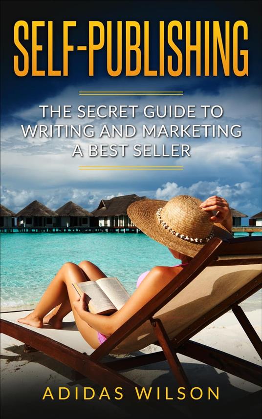 Self Publishing - The Secret Guide To Writing And Marketing A Best Seller