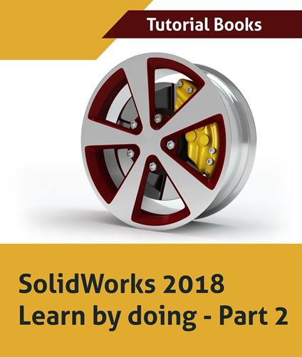 SolidWorks 2018 Learn by doing - Part 2: Surface Design, Mold Tools, Weldments