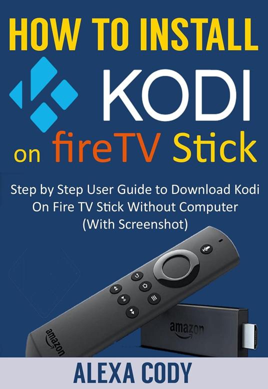 How to Install Kodi On FireTV stick 2018 - Cody, Alexa - Ebook in inglese -  EPUB2 con DRMFREE | IBS