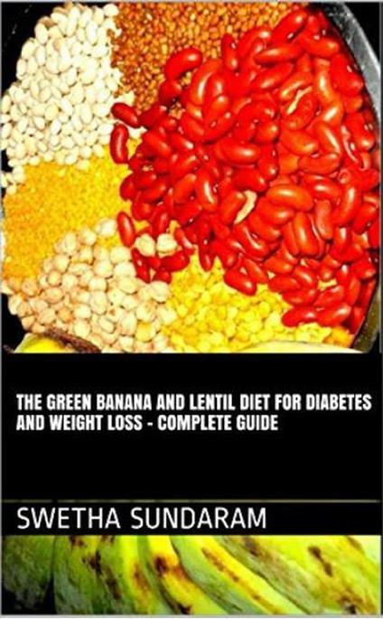 The Green Banana And Lentil Diet For Diabetes And Weight Loss –A complete Guide