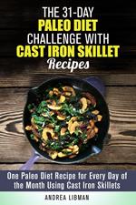 The 31-Day Paleo Diet Challenge with Cast Iron Skillet Recipes: One Paleo Diet Recipe for Every Day of the Month Using Cast Iron Skillets