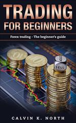 Trading For Beginners: Forex Trading - The Beginner’s Guide