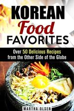 Korean Food Favorites: Over 50 Delicious Recipes from the Other Side of the Globe