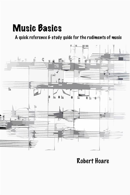 Music Basics A quick reference & study guide for the rudiments of music