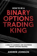 How to be a Binary Options Trading King