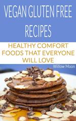 Vegan Gluten Free Recipes: Healthy Comfort Foods That Everyone Will Love