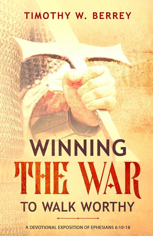 Winning the War to Walk Worthy: A Devotional Exposition of Ephesians 6:10-18