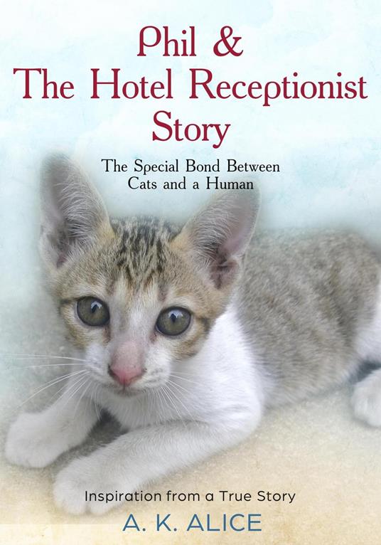 Phil & The Hotel Receptionist Story “The Special Bond between Cats and a Human” Inspiration from A True Story - A.K. Alice - ebook