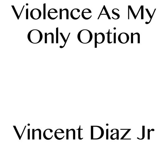 Violence As My Only Option