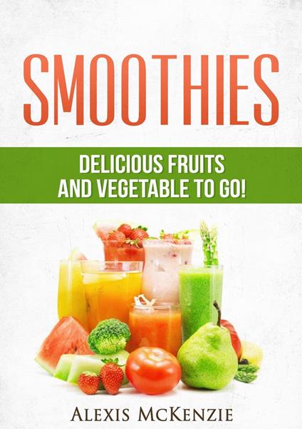 Smoothies: Delicious Fruits and Vegetables to Go!