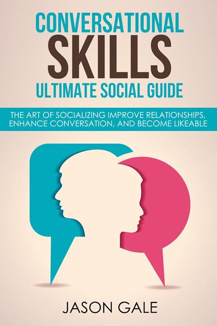 Conversational Skills Ultimate Guide The Art Of Socializing Improve Relationships, Enhance Conversation, and Become Likeable