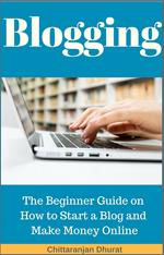 Blogging: The Beginner Guide on How to Start a Blog and Make Money Online