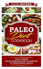 Paleo Diet Cookbook The Ultimate Paleo Masterclass Cookbook To Impeccable Health