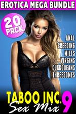 Taboo Inc. Sex Mix 9 : 20 Pack Erotica Mega Bundle (Anal Breeding MILFs Virgins Cuckqueans Threesomes)