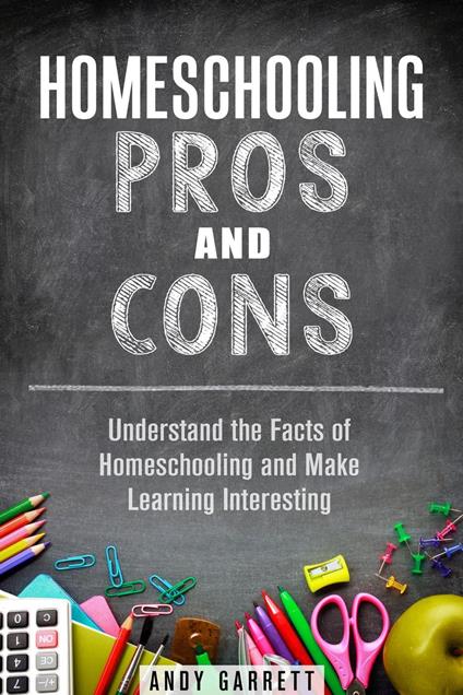 Homeschooling Pros and Cons: Understand the Facts of Homeschooling and Make Learning Interesting