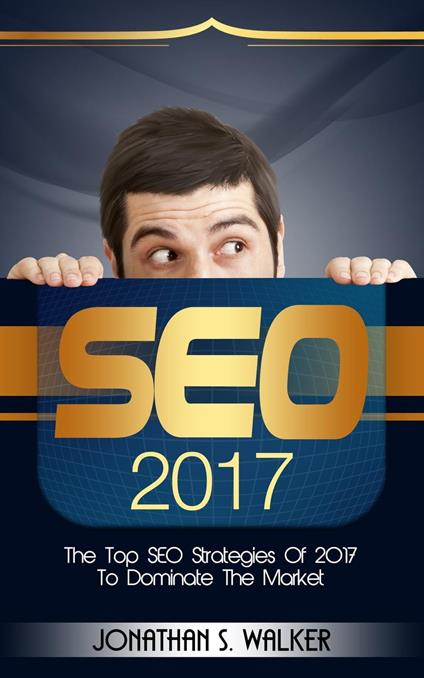 SEO 2017: The Top SEO Strategies of 2017 to Dominate the Market