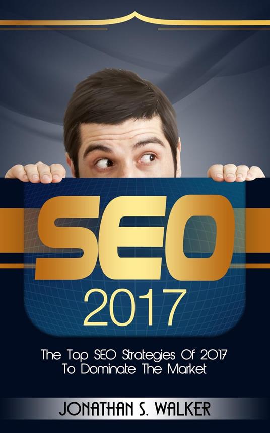 SEO 2017: The Top SEO Strategies of 2017 to Dominate the Market