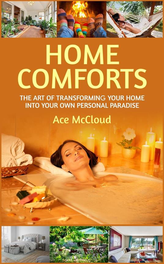 Home Comforts: The Art of Transforming Your Home Into Your Own Personal Paradise