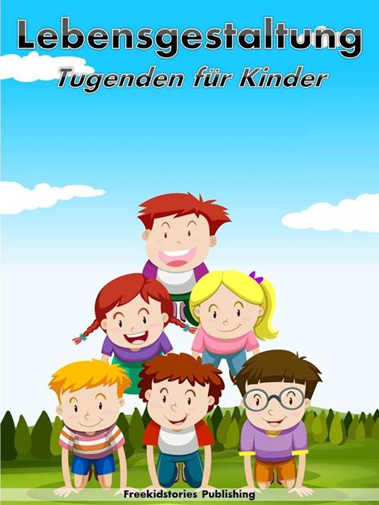 Lebensgestaltung: Tugenden für Kinder - Freekidstories Publishing - ebook