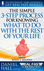 The Simple 3-Step Process For Knowing What To Do With The Rest of Your Life