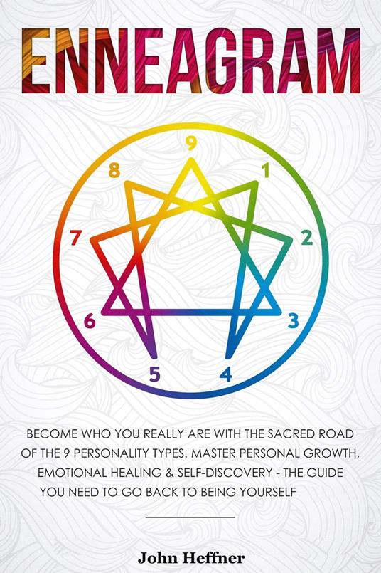 Enneagram Become Who You Really Are with the Sacred Road of the 9 Personality Types. Master Personal Growth, Emotional Healing & Self-Discovery - The Guide You Need to Go Back to Being Yourself