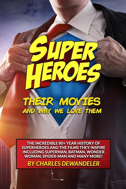 Superheroes, Their Movies, and Why We Love Them