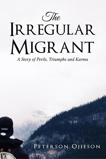 The Irregular Migrant : A Story of Perils,Triumphs and Karma