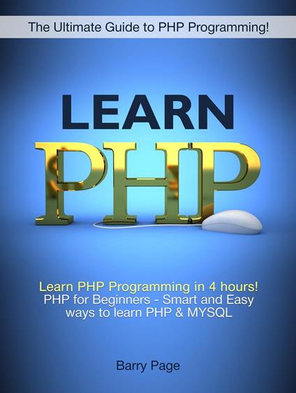 Learn PHP: Learn PHP Programming in 4 hours! PHP for Beginners - Smart and Easy Ways to learn PHP & MySQL