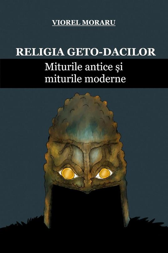 Religia Geto-Dacilor: Miturile Antice ?i Miturile Moderne