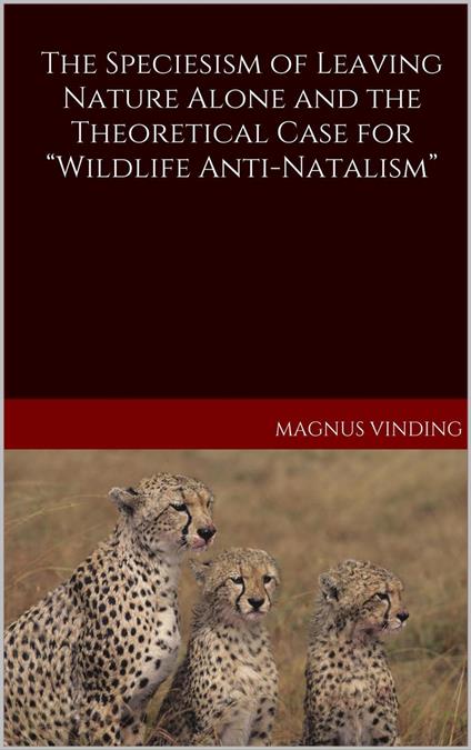 The Speciesism of Leaving Nature Alone and the Theoretical Case for “Wildlife Anti-Natalism”