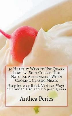 30 Healthy Ways to Use Quark Low-fat Soft Cheese - Anthea Peries - cover