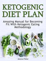 Ketogenic Diet Plan: Amazing Manual for Becoming Fit With Ketogenic Eating methodology