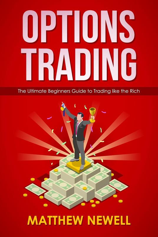 Options Trading: The Ultimate Beginners Guide to Trading like the Rich