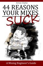 44 Reasons Your Mixes Suck - A Mixing Engineer's Guide
