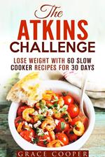 The Atkins Challenge: Lose Weight with 60 Slow Cooker Recipes for 30 Days