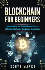 Blockchain for Beginners: Guide to Understanding the Foundation and Basics of the Revolutionary Blockchain Technology