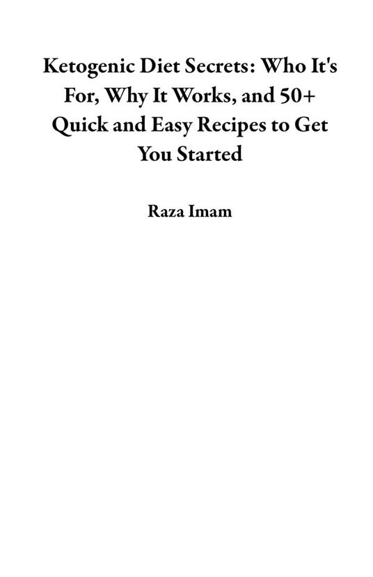 Ketogenic Diet Secrets: Who It's For, Why It Works, and 50+ Quick and Easy Recipes to Get You Started