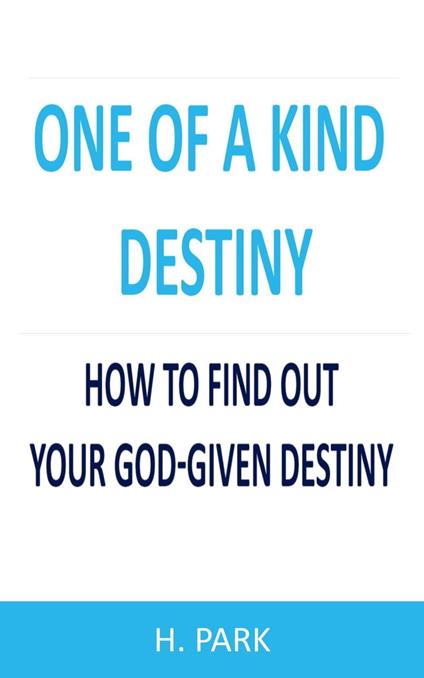 One Of A Kind Destiny: How To Find Out Your God-Given Destiny