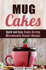 Mug Cakes: Quick and Easy Single-Serving Microwavable Dessert Recipes