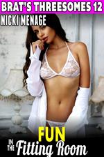 Fun in the Fitting Room : Brat's Threesomes 12 (Threesome Erotica Menage Erotica Virgin Erotica First Time Erotica Age Gap Erotica Lesbian Erotica)