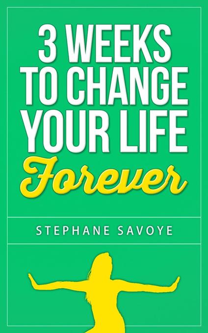 3 Weeks To Change Your Life Forever: 21 Habits To Incorporate Into Your Daily Life