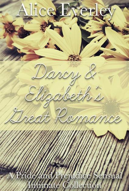 Darcy and Elizabeth’s Great Romance: A Pride and Prejudice Sensual Intimate Collection