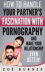 How to Handle Your Partner's Fascination with Pornography and Make Your Relationship Even Better