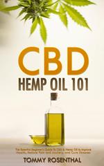 CBD Hemp Oil 101: The Essential Beginner’s Guide To CBD and Hemp Oil to Improve Health, Reduce Pain and Anxiety, and Cure Illnesses