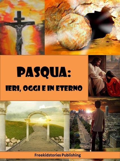 Pasqua - ieri, oggi e in eterno - Freekidstories Publishing - ebook