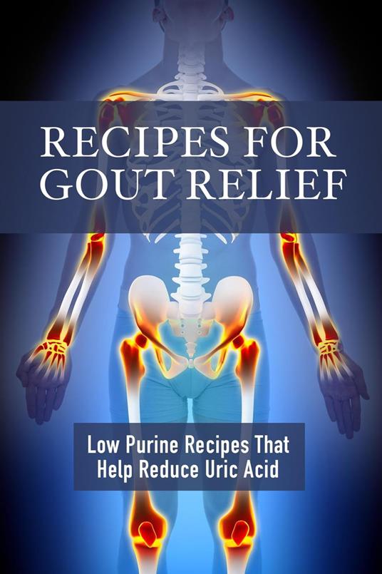 Recipes for Gout Relief: Low Purine Recipes that Reduce Uric Acid