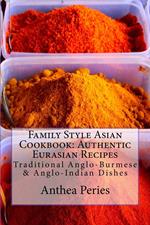 Family Style Asian Cookbook: Authentic Eurasian Recipes: Traditional Anglo-Burmese & Anglo-Indian